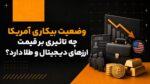 وضعیت بیکاری آمریکا چه تاثیری بر قیمت ارزهای دیجیتال و طلا دارد؟